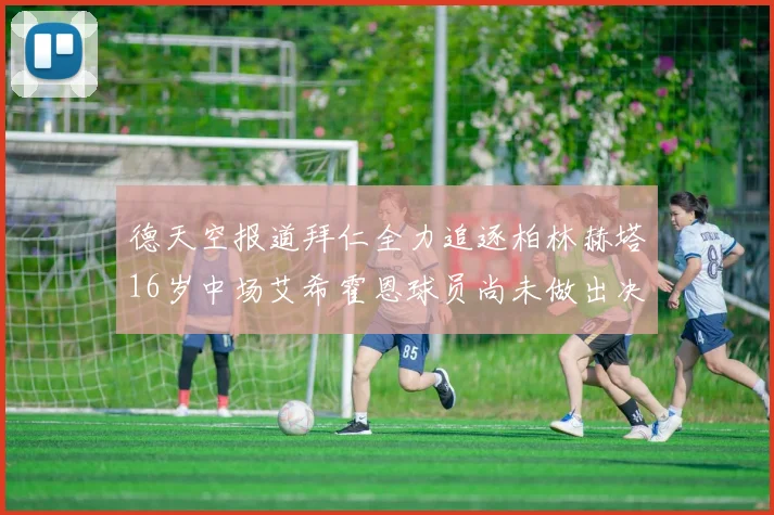 德天空报道拜仁全力追逐柏林赫塔16岁中场艾希霍恩球员尚未做出决定