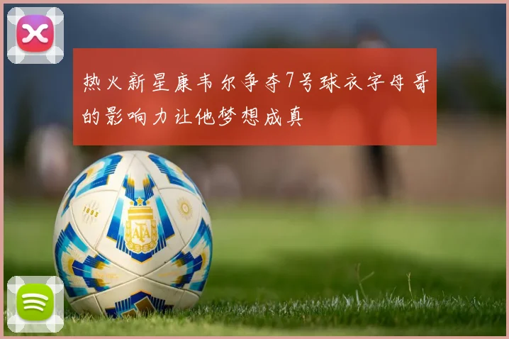 热火新星康韦尔争夺7号球衣字母哥的影响力让他梦想成真